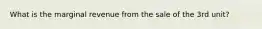 What is the marginal revenue from the sale of the 3rd unit?