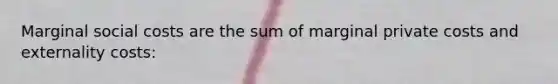 Marginal social costs are the sum of marginal private costs and externality costs: