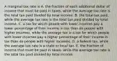 A marginal tax rate is A. the fraction of each additional dollar of income that must be paid in​ taxes, while the average tax rate is the total tax paid divided by total income. B. the total tax​ paid, while the average tax rate is the total tax paid divided by total income. C. a tax for which people with lower incomes pay a lower percentage of their income in tax than do people with higher​ incomes, while the average tax is a tax for which people with lower incomes pay a higher percentage of their income in tax than do people with higher incomes. D. a federal ​tax, while the average tax rate is a state or local tax. E. the fraction of income that must be paid in​ taxes, while the average tax rate is the total tax paid divided by total income.