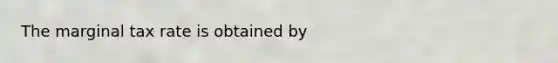 The marginal tax rate is obtained by