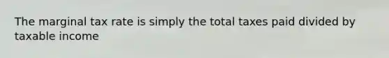 The marginal tax rate is simply the total taxes paid divided by taxable income