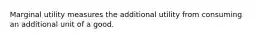 Marginal utility measures the additional utility from consuming an additional unit of a good.