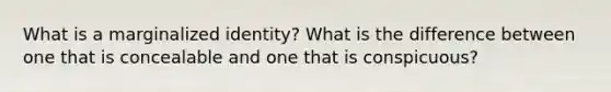 What is a marginalized identity? What is the difference between one that is concealable and one that is conspicuous?