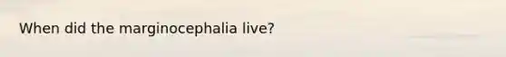 When did the marginocephalia live?