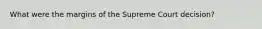 What were the margins of the Supreme Court decision?