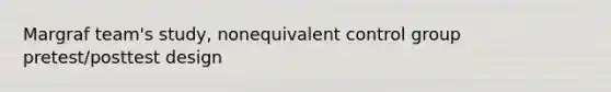 Margraf team's study, nonequivalent control group pretest/posttest design