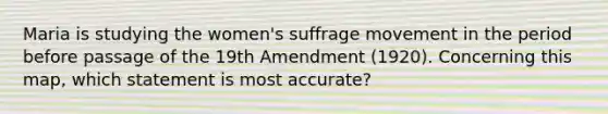 Maria is studying the women's suffrage movement in the period before passage of the 19th Amendment (1920). Concerning this map, which statement is most accurate?