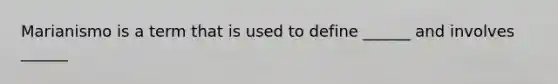 Marianismo is a term that is used to define ______ and involves ______