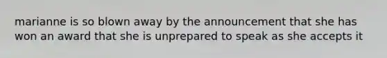 marianne is so blown away by the announcement that she has won an award that she is unprepared to speak as she accepts it