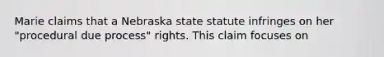 Marie claims that a Nebraska state statute infringes on her "procedural due process" rights. This claim focuses on