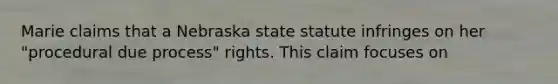 Marie claims that a Nebraska state statute infringes on her "procedural due process" rights. This claim focuses on​