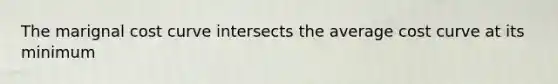The marignal cost curve intersects the average cost curve at its minimum