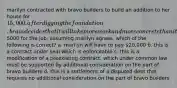 marilyn contracted with bravo builders to build an addition to her house for 15,000. after digging the foundation. bravo decides that it will take more work and more concrete than it had originally thought and that it will need to charge an additional5000 for the job. assuming marilyn agrees, which of the following is correct? a. marilyn will have to pay 20,000 b. this is a contract under seal which is enforceable c. this is a modification of a preexisting contract, which under common law must be supported by additional consideration on the part of bravo builders d. this is a settlement of a disputed debt that requires no additional consideration on the part of bravo builders