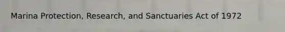 Marina Protection, Research, and Sanctuaries Act of 1972