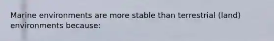 Marine environments are more stable than terrestrial (land) environments because: