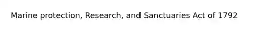 Marine protection, Research, and Sanctuaries Act of 1792