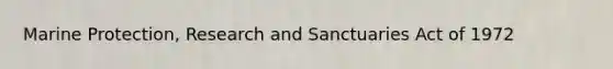 Marine Protection, Research and Sanctuaries Act of 1972