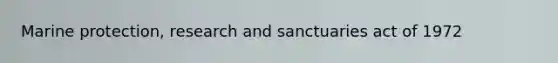 Marine protection, research and sanctuaries act of 1972