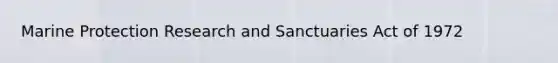 Marine Protection Research and Sanctuaries Act of 1972