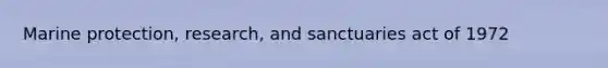 Marine protection, research, and sanctuaries act of 1972