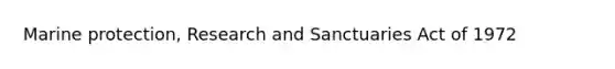 Marine protection, Research and Sanctuaries Act of 1972
