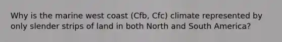 Why is the marine west coast (Cfb, Cfc) climate represented by only slender strips of land in both North and South America?