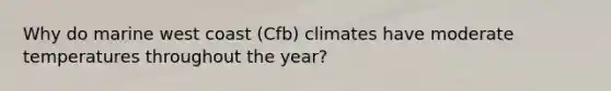 Why do marine west coast (Cfb) climates have moderate temperatures throughout the year?