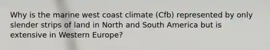 Why is the marine west coast climate (Cfb) represented by only slender strips of land in North and South America but is extensive in Western Europe?