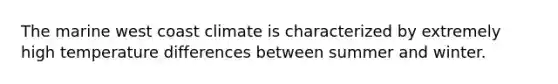 The marine west coast climate is characterized by extremely high temperature differences between summer and winter.