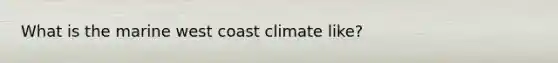 What is the marine west coast climate like?