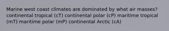 Marine west coast climates are dominated by what air masses? continental tropical (cT) continental polar (cP) maritime tropical (mT) maritime polar (mP) continental Arctic (cA)