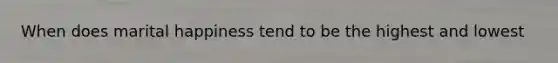 When does marital happiness tend to be the highest and lowest