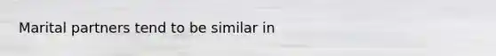 Marital partners tend to be similar in