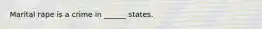 Marital rape is a crime in ______ states.