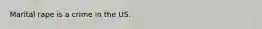 Marital rape is a crime in the US.