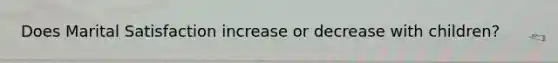 Does Marital Satisfaction increase or decrease with children?
