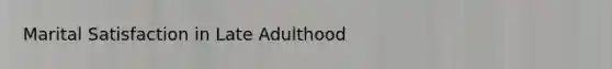 Marital Satisfaction in Late Adulthood