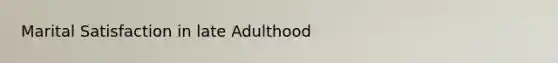 Marital Satisfaction in late Adulthood