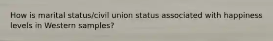 How is marital status/civil union status associated with happiness levels in Western samples?