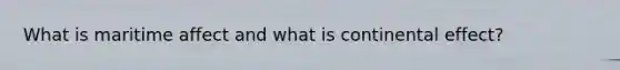 What is maritime affect and what is continental effect?