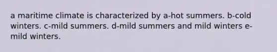 a maritime climate is characterized by a-hot summers. b-cold winters. c-mild summers. d-mild summers and mild winters e-mild winters.