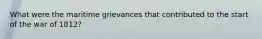 What were the maritime grievances that contributed to the start of the war of 1812?