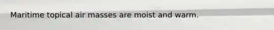 Maritime topical <a href='https://www.questionai.com/knowledge/kxxue2ni5z-air-masses' class='anchor-knowledge'>air masses</a> are moist and warm.