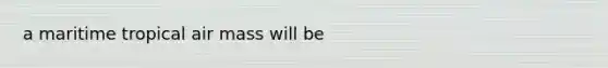a maritime tropical air mass will be