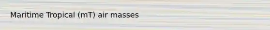 Maritime Tropical (mT) air masses