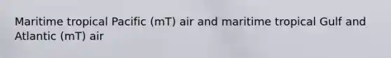 Maritime tropical Pacific (mT) air and maritime tropical Gulf and Atlantic (mT) air