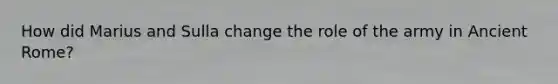 How did Marius and Sulla change the role of the army in Ancient Rome?