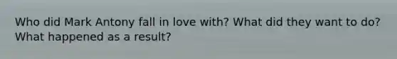 Who did Mark Antony fall in love with? What did they want to do? What happened as a result?