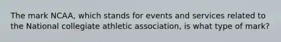 The mark NCAA, which stands for events and services related to the National collegiate athletic association, is what type of mark?