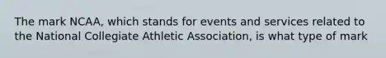 The mark NCAA, which stands for events and services related to the National Collegiate Athletic Association, is what type of mark